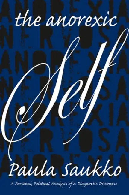 The Anorexic Self: A Personal, Political Analysis of a Diagnostic Discourse by Paula Saukko