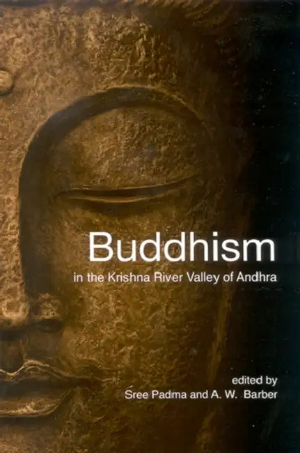 Buddhism in the Krishna River Valley of Andhra by Sree Padma Holt, A. W. Barber