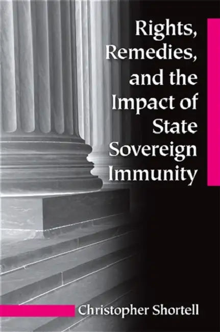 Rights, Remedies, and the Impact of State Sovereign Immunity by Christopher Shortell