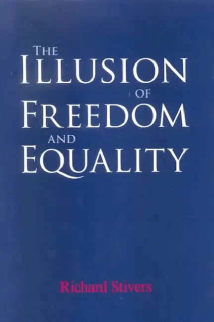 The Illusion of Freedom and Equality by Richard Stivers