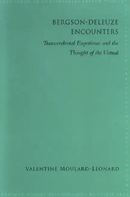Bergson-Deleuze Encounters: Transcendental Experience and the Thought of the Virtual by Valentine Moulard-Leonard