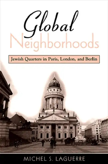 Global Neighborhoods: Jewish Quarters in Paris, London, and Berlin by Michel S. Laguerre