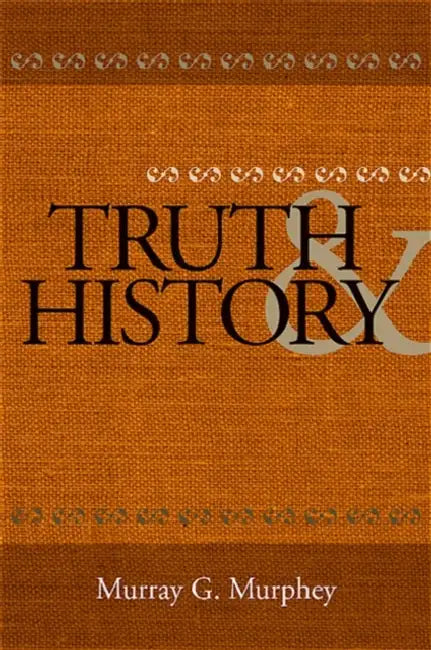 Truth and History by Murray G. Murphey