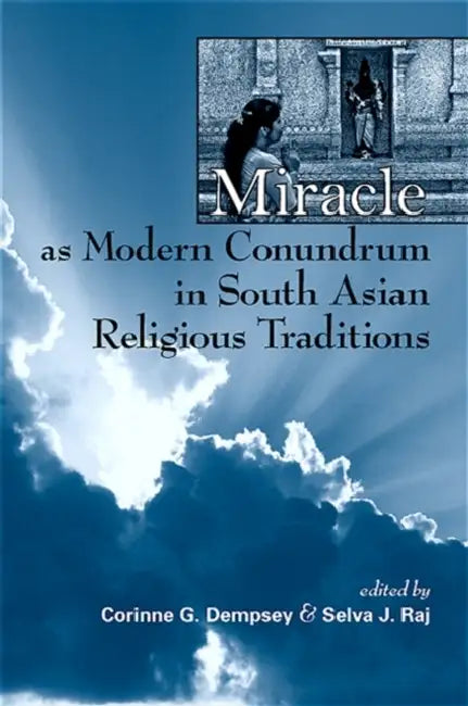 Miracle as Modern Conundrum in South Asian Religious Traditions by Selva J. Raj, Corinne G. Dempsey