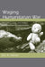 Waging Humanitarian War: The Ethics, Law, and Politics of Humanitarian Intervention by Eric A. Heinze