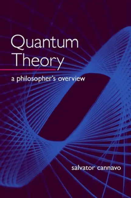 Quantum Theory: A Philosopher's Overview by Salvator Cannavo
