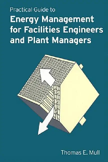 Practical Guide to Energy Management for Facilities Engineers and Managers by Thomas E. Mull