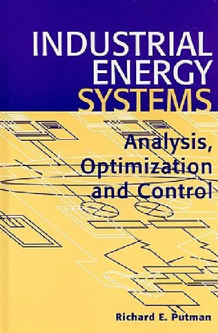 Industrial Energy Systems: Analysis, Optimization and Control by Richard E. Putman