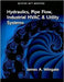 Mister Mech Mentor: Hydraulics, Pipe Flow, Industrial HVAC & Utility Systems by James A. Wingate