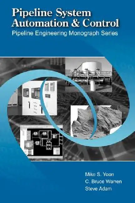 Pipeline System Automation and Control by Mike Yoon, C. Bruce Warren, Steve Adam