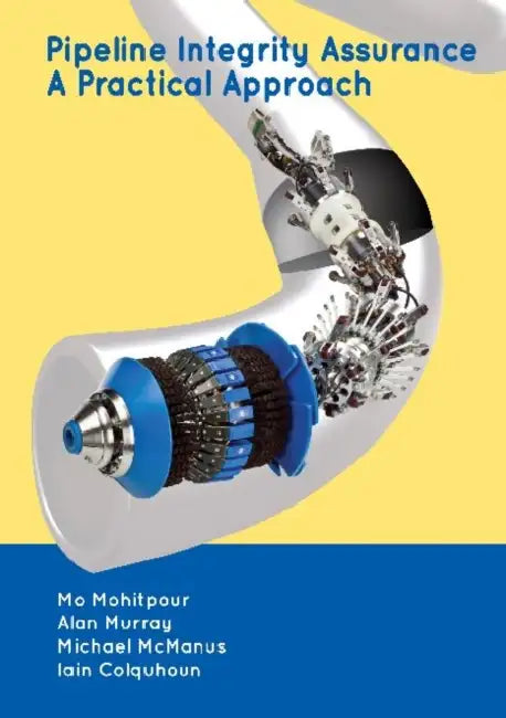 Pipeline Integrity Assurance: A Practical Approach by Mo Mohitpour, Alan Murray, Michael McManus