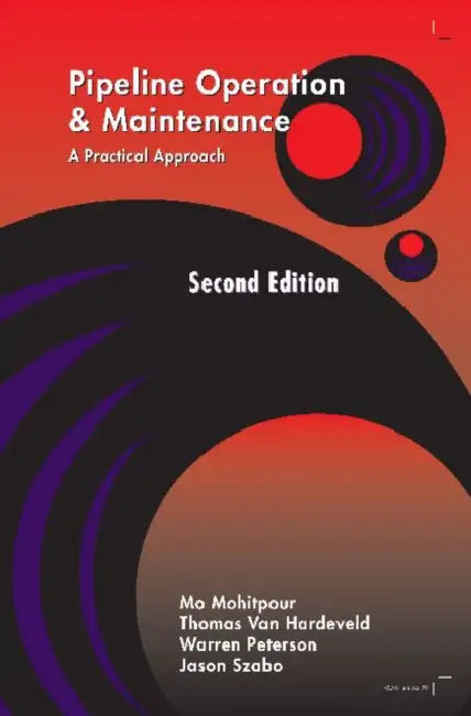 Pipeline Operation and Maintenance: A Practical Approach Second Edition by Mo Mohitpour, Thomas Van Hardeveld, Warren Peterson