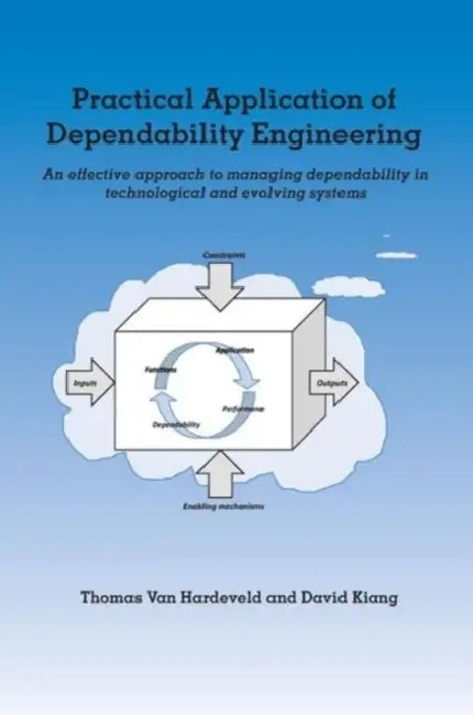 Practical Application of Dependability Engineering: An Effective Approach to Managing Dependability in Technological and Evolving Systems by Thomas Van Hardeveld, David Kiang