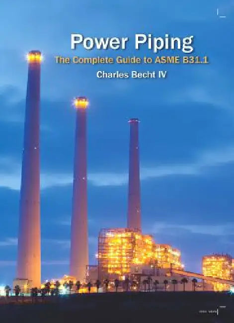 Power Piping: The Complete Guide to the ASME B31.1 by IV Becht Charles