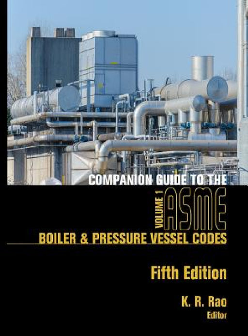 Companion Guide to the ASME Boiler & Pressure Vessel Codes, Fifth Edition, Volume 1: Criteria and Commentary on Select Aspects of the Boiler & Pressur by K. R. Rao