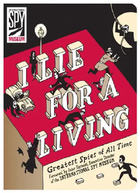 I Lie for a Living: Greatest Spies of All Time by The International Spy Museum
