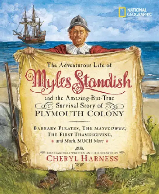 The Adventurous Life of Myles Standish and the Amazing-But-True Survival Story of Plymouth Colony by Cheryl Harness