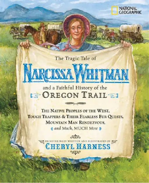 The Tragic Tale of Narcissa Whitman and a Faithful History of the Oregon Trail by Cheryl Harness