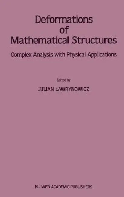 Deformations of Mathematical Structures: Complex Analysis with Physical Applications by Julian Lawrynowicz