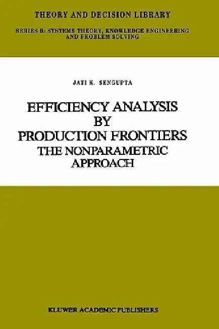 Efficiency Analysis by Production Frontiers: The Nonparametric Approach by Jati SenGupta