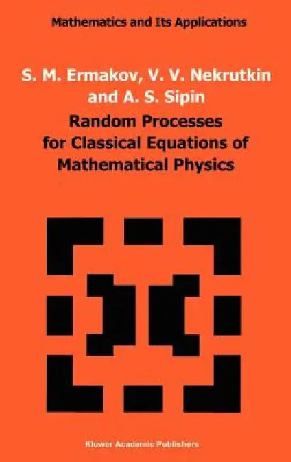 Random Processes for Classical Equations of Mathematical Physics by S. M. Ermakov, V. V. Nekrutkin, A. S. Sipin