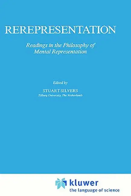 Rerepresentation: Readings in the Philosophy of Mental Representation by S. Silvers