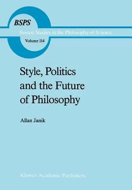 Style, Politics and the Future of Philosophy by A. Janik