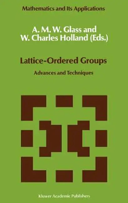Lattice-Ordered Groups: Advances and Techniques by A. M. Glass