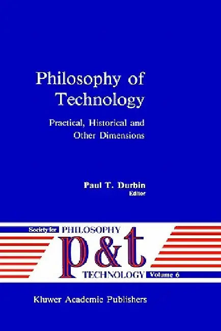 Philosophy of Technology: Practical, Historical and Other Dimensions by P. T. Durbin