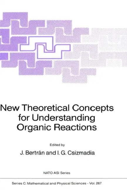 New Theoretical Concepts for Understanding Organic Reactions by Juan Bertrán, Imre G. Csizmadia