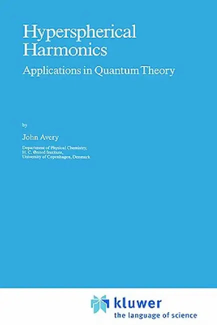 Hyperspherical Harmonics: Applications in Quantum Theory by John S. Avery