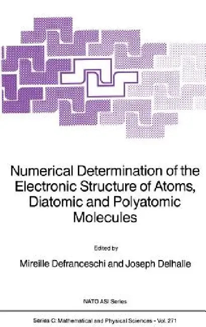 Numerical Determination of the Electronic Structure of Atoms, Diatomic and Polyatomic Molecules by M. Defranceschi, J. Delhalle