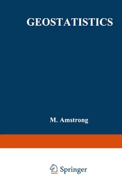 Geostatistics: Proceedings of the Third International Geostatistics Congress September 5-9, 1988, Avignon, France by M. Armstrong