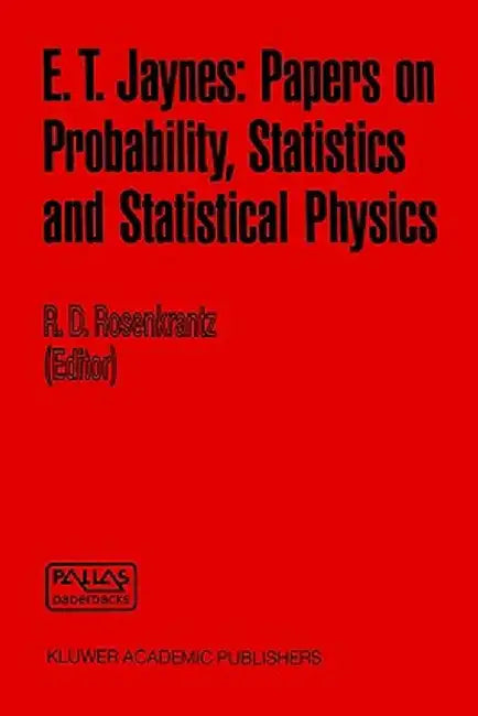 E. T. Jaynes: Papers on Probability, Statistics and Statistical Physics by R. D. Rosenkrantz