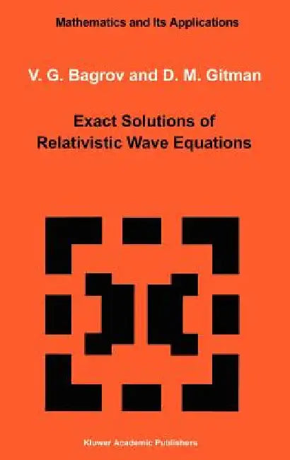 Exact Solutions of Relativistic Wave Equations by V. G. Bagrov, D. Gitman