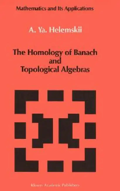 The Homology of Banach and Topological Algebras by A. y. Helemskii
