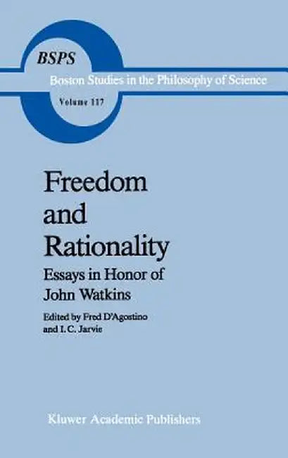 Freedom and Rationality: Essays in Honor of John Watkins from His Colleagues and Friends by F. D'Agostino