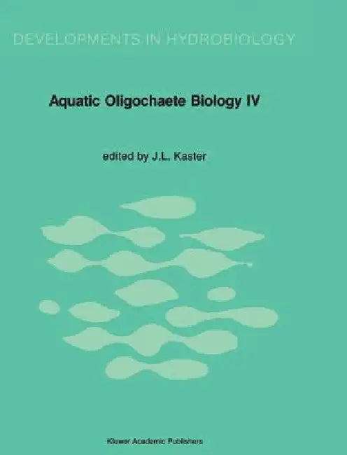 Aquatic Oligochaete Biology: Proceedings of the 4th International Symposium on Aquatic Oligochaete Biology by J. L. Kaster