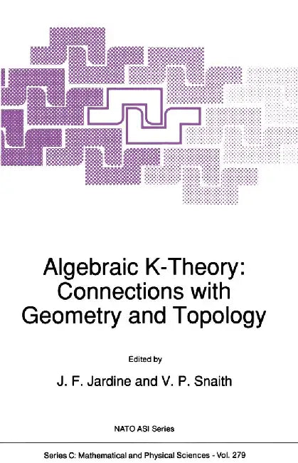 Algebraic K-Theory: Connections with Geometry and Topology by John F. Jardine