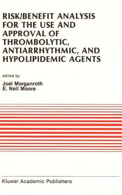 Risk/Benefit Analysis for the Use and Approval of Thrombolytic, Antiarrhythmic, and Hypolipidemic Agents: Proceedings of the Ninth Annual Symposium on by J. Morganroth