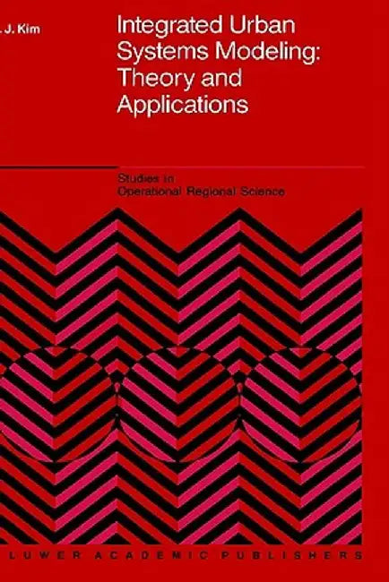 Integrated Urban Systems Modeling: Theory and Applications by Tschangho John Kim