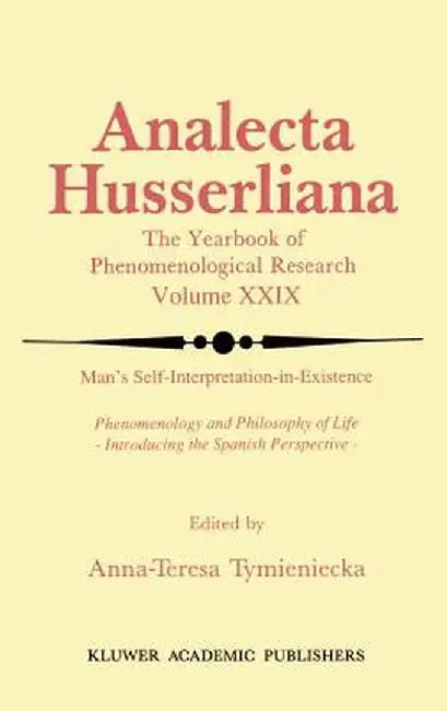 Man's Self-Interpretation-In-Existence: Phenomenology and Philosophy of Life Introducing the Spanish Perspective by Anna-Teresa Tymieniecka