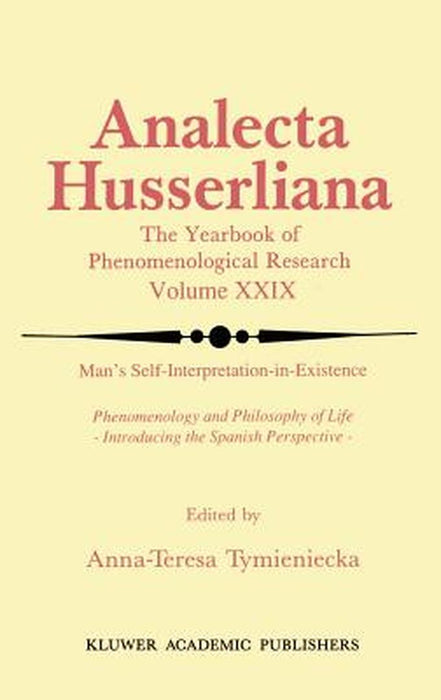 Man's Self-Interpretation-In-Existence: Phenomenology and Philosophy of Life Introducing the Spanish Perspective by Anna-Teresa Tymieniecka