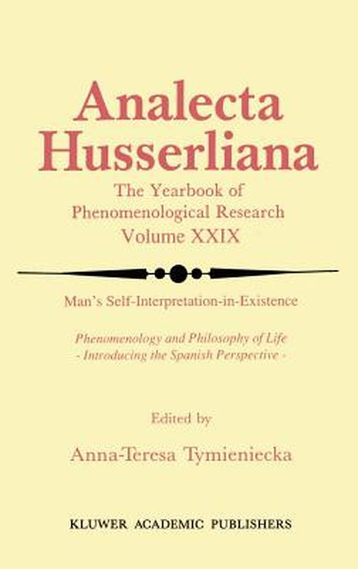 Man's Self-Interpretation-In-Existence: Phenomenology and Philosophy of Life Introducing the Spanish Perspective by Anna-Teresa Tymieniecka