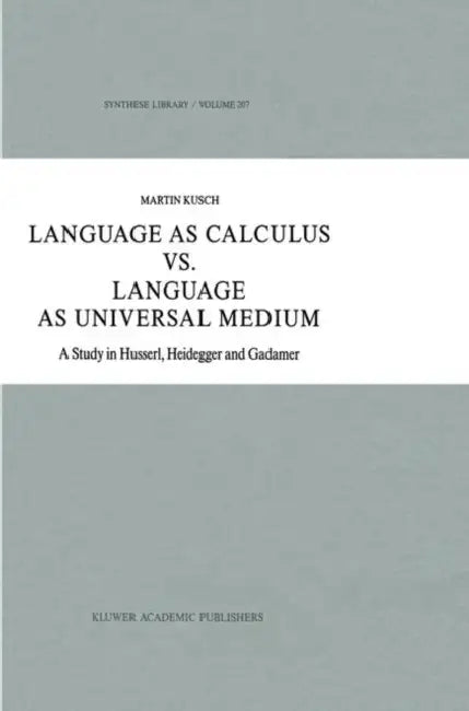 Language as Calculus vs. Language as Universal Medium: A Study in Husserl, Heidegger and Gadamer by Maren Kusch