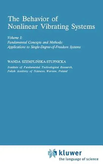 The Behaviour of Nonlinear Vibrating Systems: Volume I: Fundamental Concepts and Methods; Applications to Single Degree-Of-Freedom Systems Volume II: by Wanda Szemplinska