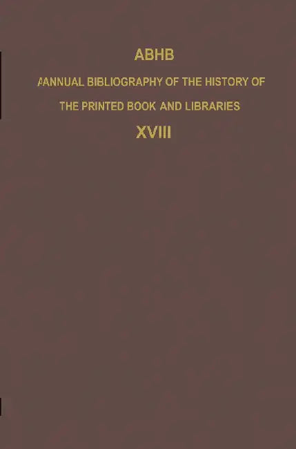 Abhb Annual Bibliography of the History of the Printed Book and Libraries: Volume 18: Publications of 1987 and Additions from the Preceding Years by H. Vervliet