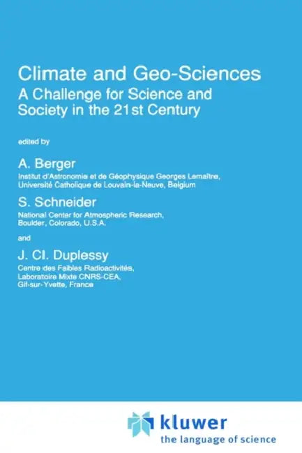 Climate and Geo-Sciences: A Challenge for Science and Society in the 21st Century by A. L. Berger, S. Schneider, J. CL Duplessy