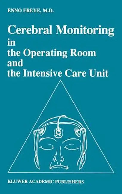 Cerebral Monitoring in the Operating Room and the Intensive Care Unit by Enno Freye