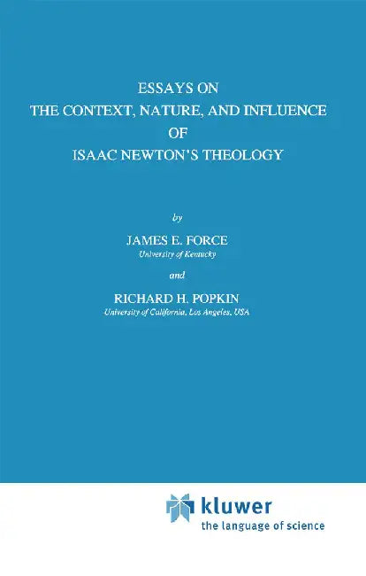 Essays on the Context, Nature, and Influence of Isaac Newton's Theology by J. E. Force